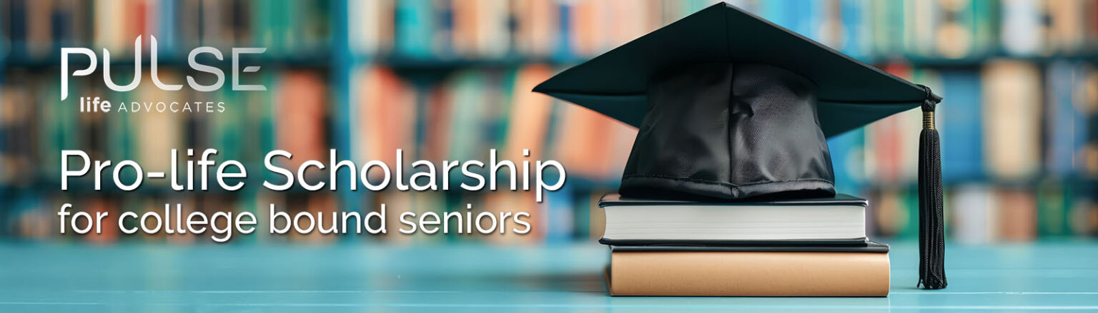 Apply now for $10,000 pro-life college scholarship | Pulse Life Adv.